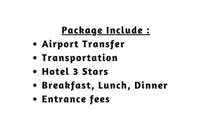 Package Include Airport Transfer Transportation Hotel 3 Stars Breakfast Lunch Dinner Entrance fees